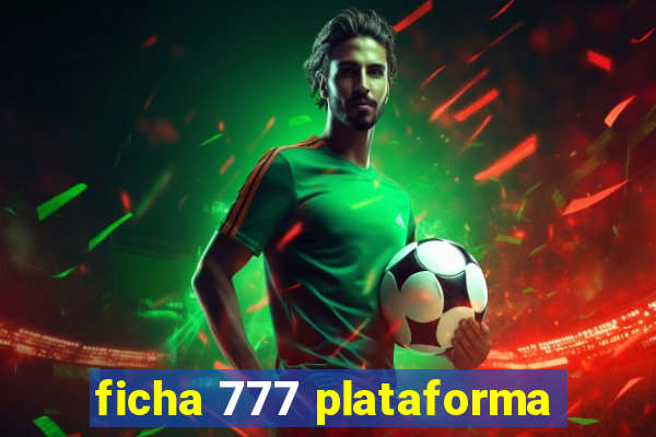 ficha 777 plataforma